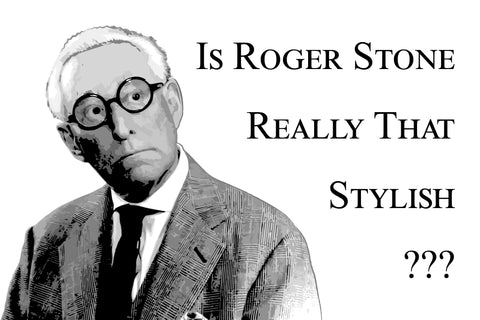 Is Roger Stone Really That Stylish?